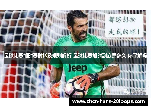 足球比赛加时赛时长及规则解析 足球比赛加时到底是多久 你了解吗 足球比赛加时赛时长及规则解析 足球比赛加时到底是多久 你了解吗