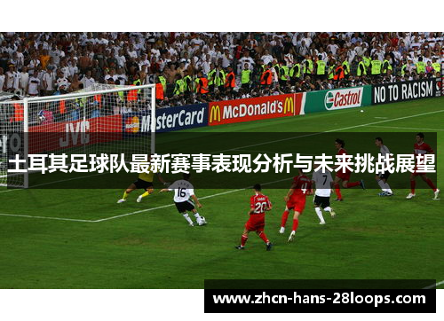 土耳其足球队最新赛事表现分析与未来挑战展望