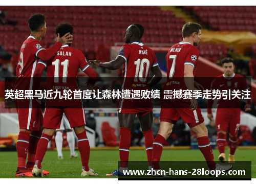英超黑马近九轮首度让森林遭遇败绩 震撼赛季走势引关注 英超黑马近九轮首度让森林遭遇败绩 震撼赛季走势引关注