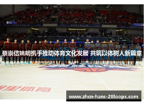 蔡崇信姚明携手推动体育文化发展 共筑以体树人新篇章 蔡崇信姚明携手推动体育文化发展 共筑以体树人新篇章