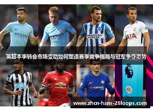 英超本季转会市场变动如何塑造赛季竞争格局与冠军争夺态势 英超本季转会市场变动如何塑造赛季竞争格局与冠军争夺态势