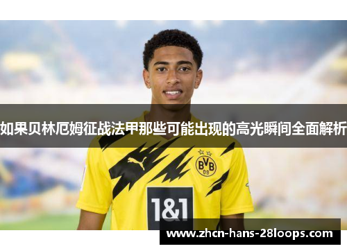 如果贝林厄姆征战法甲那些可能出现的高光瞬间全面解析