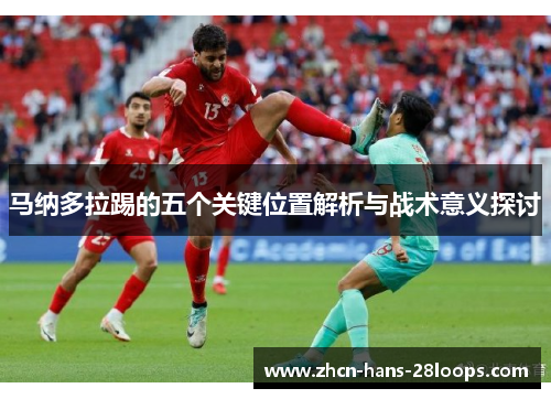 马纳多拉踢的五个关键位置解析与战术意义探讨 马纳多拉踢的五个关键位置解析与战术意义探讨