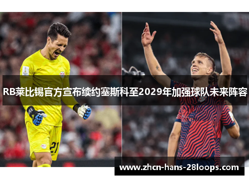 RB莱比锡官方宣布续约塞斯科至2029年加强球队未来阵容 RB莱比锡官方宣布续约塞斯科至2029年加强球队未来阵容